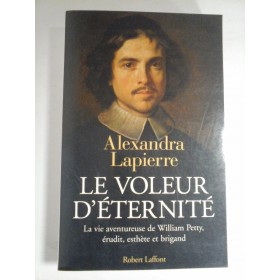    LE  VOLEUR  D' ETERNITE  La vie aventureuse de William Petty, erudit, esthere et brigand  -  Alexandra  Lapierre  